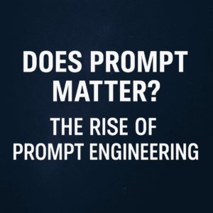 Έχει Σημασία το Prompt; Η Άνοδος της Prompt Engineering Does Prompt Matter? The Rise of Prompt Engineering